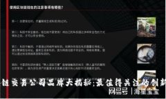 区块链交易公司品牌大揭秘：最值得关注的创新