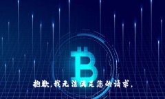 抱歉，我无法满足您的请求。