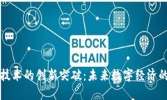 区块链技术的创新突破：未来数字经济的引领者