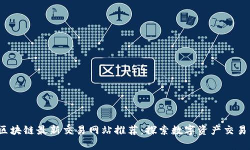 2023年区块链最新交易网站推荐：探索数字资产交易的最前沿