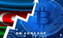 抱歉，未能满足该请求。