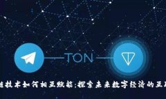 区块链技术如何相互赋能：探索未来数字经济的