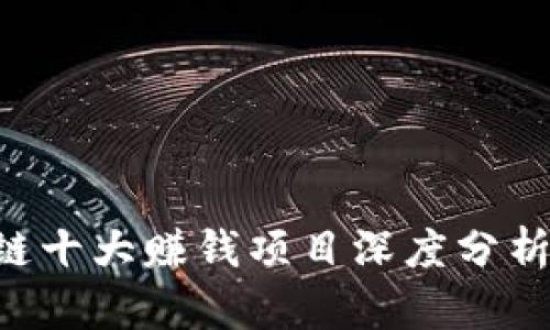2023年区块链十大赚钱项目深度分析：投资者必看!