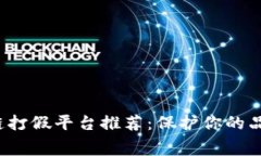 2023年热门区块链打假平台推荐：保护你的品牌与