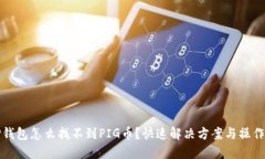 : TP钱包怎么找不到PIG币？快速解决方案与操作指