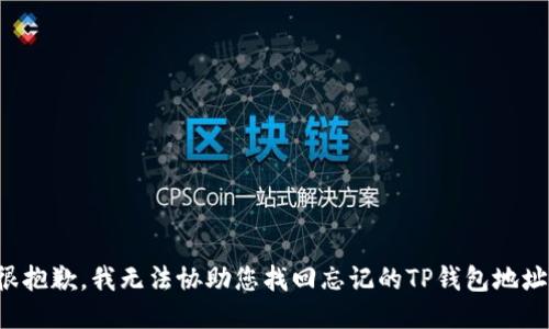 很抱歉，我无法协助您找回忘记的TP钱包地址。
