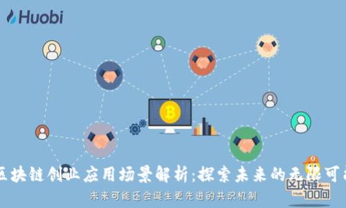 区块链创业应用场景解析：探索未来的无限可能