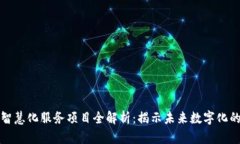 区块链智慧化服务项目全解析：揭示未来数字化