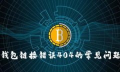 如何解决TP钱包链接错误404的常见问题和解决技巧