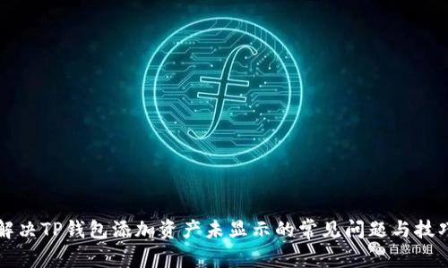 解决TP钱包添加资产未显示的常见问题与技巧
