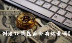 创建TP钱包后会有记录吗？