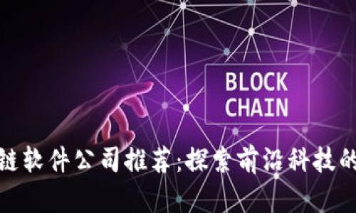 沈阳区块链软件公司推荐：探索前沿科技的先锋之路