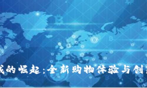 区块链商城的崛起：全新购物体验与创新平台探秘