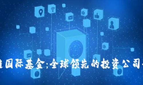 区块链国际基金：全球领先的投资公司全解析