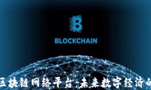 
揭秘区块链网络平台：未来数字经济的基石