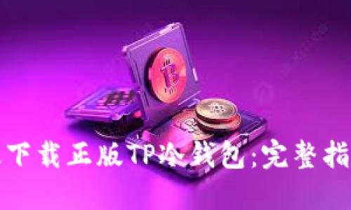 如何安全高效下载正版TP冷钱包：完整指南与实用技巧