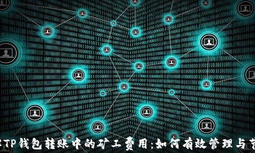 
详解TP钱包转账中的矿工费用：如何有效管理与节省？
