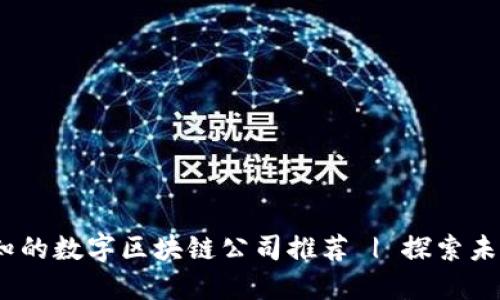 2023年必知的数字区块链公司推荐 | 探索未来数字经济