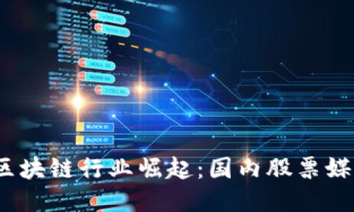 2023年区块链行业崛起：国内股票媒体大揭秘