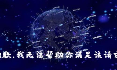 抱歉，我无法帮助你满足该请求。