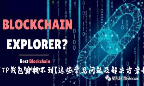 提币到TP钱包后找不到？这些常见问题及解决方案告诉你！