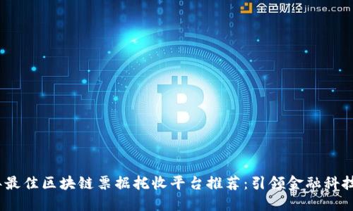 2023年最佳区块链票据托收平台推荐：引领金融科技新时代