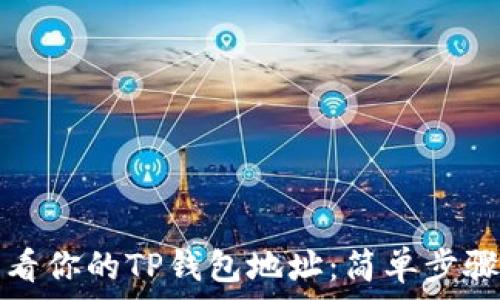   
如何快速查看你的TP钱包地址：简单步骤与实用技巧