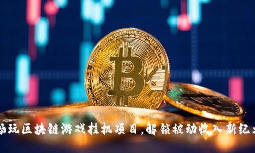 畅玩区块链游戏挂机项目，解锁被动收入新纪元
