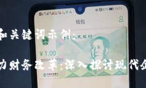 以下是一个的和关键词示例：

区块链如何助力财务改革：深入探讨现代企业的转型之路
