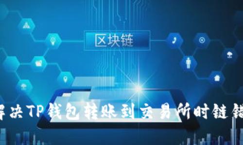 如何解决TP钱包转账到交易所时链错问题？