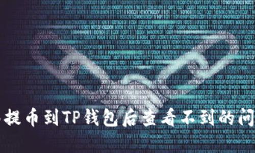 如何解决抹茶提币到TP钱包后查看不到的问题？用户必看！