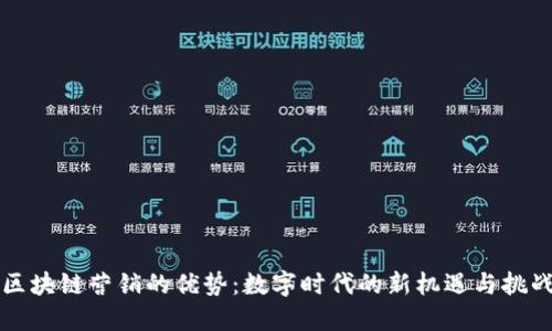 区块链营销的优势：数字时代的新机遇与挑战