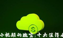 发掘区块链小视频的瑰宝：十大值得看的项目推