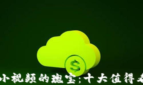 
发掘区块链小视频的瑰宝：十大值得看的项目推荐