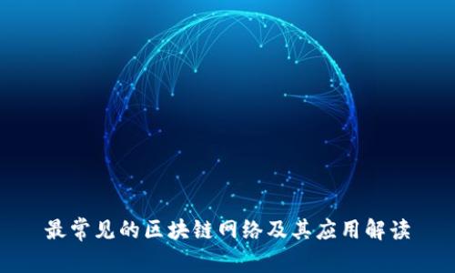 最常见的区块链网络及其应用解读