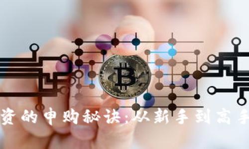 区块链投资的申购秘诀：从新手到高手的全攻略