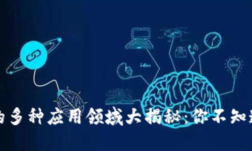 区块链技术的多种应用领域大揭秘：你不知道的未来趋势