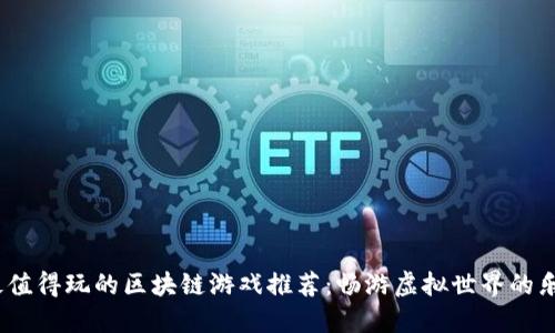 2023年最值得玩的区块链游戏推荐：畅游虚拟世界的乐趣与机遇