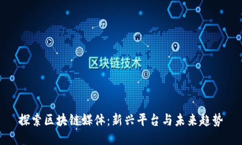 探索区块链媒体：新兴平台与未来趋势