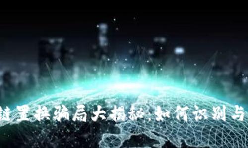 区块链置换骗局大揭秘：如何识别与防范？