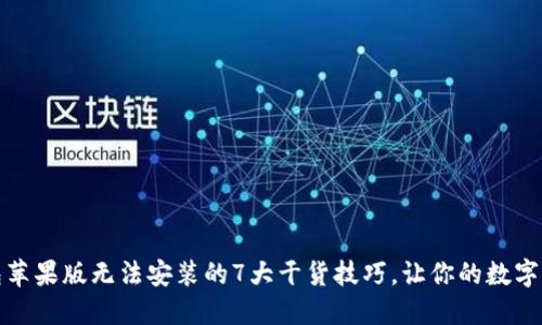 : 解决TP钱包苹果版无法安装的7大干货技巧，让你的数字资产安全无忧