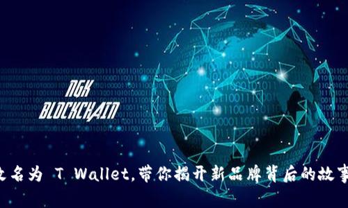 : T P 钱包改名为 T Wallet，带你揭开新品牌背后的故事与未来愿景！