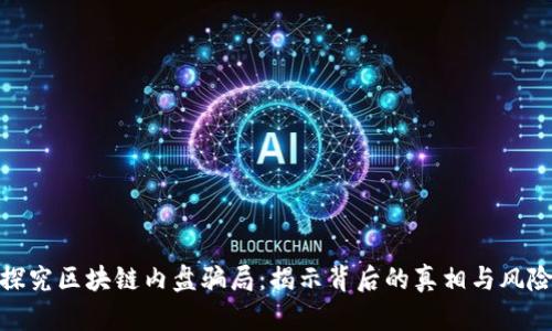 探究区块链内盘骗局：揭示背后的真相与风险