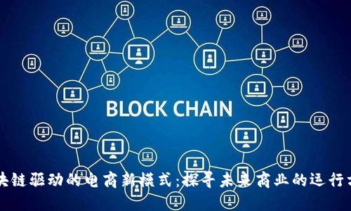 区块链驱动的电商新模式：探寻未来商业的运行方式