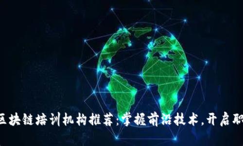 成都市区块链培训机构推荐：掌握前沿技术，开启职业新篇！