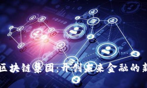 宁波区块链集团：开创未来金融的新篇章