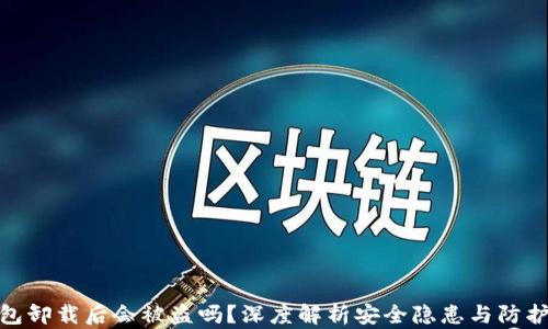
TP钱包卸载后会被盗吗？深度解析安全隐患与防护措施