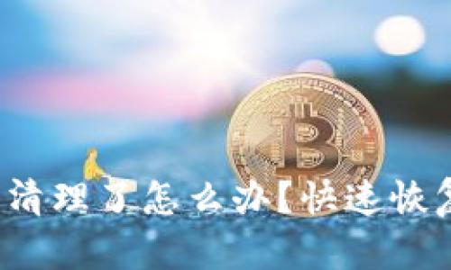 : TP钱包被清理了怎么办？快速恢复方法详解！