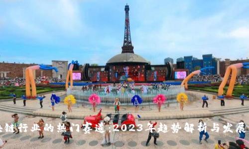 区块链行业的热门赛道：2023年趋势解析与发展机会