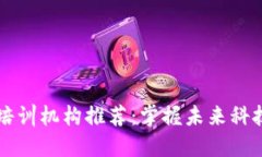 六安区块链培训机构推荐：掌握未来科技的关键